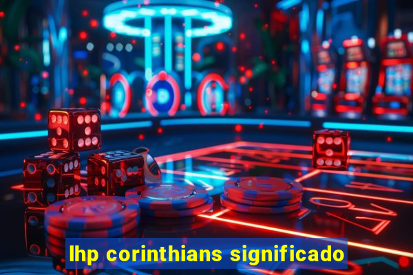 lhp corinthians significado